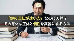 「頭の回転が速い人」なのに天然？その意外な正体と個性を武器にする方法