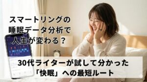 スマートリングの睡眠データ分析で人生が変わる？30代ライターが試して分かった「快眠」への最短ルート