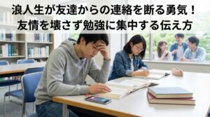 浪人生が友達からの連絡を断る勇気！友情を壊さず勉強に集中する伝え方