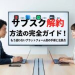 サブスク解約方法の完全ガイド！もう迷わないプラットフォーム別の手順と注意点