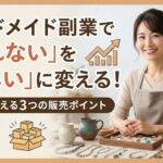 ハンドメイド副業で「売れない」を「欲しい」に変える！プロが教える3つの販売ポイント