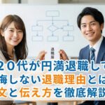 20代が円満退職して後悔しない退職理由とは？例文と伝え方を徹底解説！