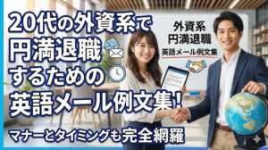 20代の外資系で円満退職するための英語メール例文集!マナーとタイミングも完全網羅