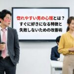 惚れやすい男の心理とは？すぐに好きになる特徴と失敗しないための改善術