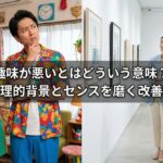 趣味が悪いとはどういう意味？その心理的背景とセンスを磨く改善の秘訣
