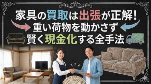 家具の買取は出張が正解!重い荷物を動かさず賢く現金化する全手法
