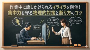 作業中に話しかけられるイライラを解消！集中力を守る物理的対策と断り方のコツ