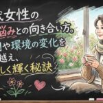 50代女性の心の悩みとの向き合い方。更年期や環境の変化を乗り越え、自分らしく輝く秘訣