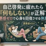 自己啓発に疲れたら「何もしない」が正解？罪悪感ゼロで心身を回復させる休息術