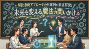 解決志向アプローチの具体例を徹底解説！未来を変える魔法の問いかけ