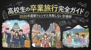 高校生の卒業旅行完全ガイド｜2026年最新トレンドと失敗しない計画術