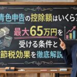 青色申告の控除額はいくら？最大65万円を受ける条件と節税効果を徹底解説
