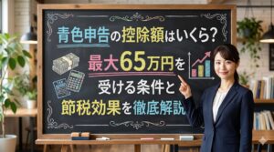 青色申告の控除額はいくら？最大65万円を受ける条件と節税効果を徹底解説