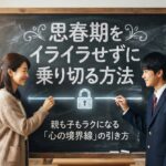 思春期をイライラせずに乗り切る方法｜親も子もラクになる「心の境界線」の引き方