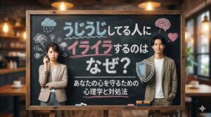 うじうじしてる人にイライラするのはなぜ？あなたの心を守るための心理学と対処法