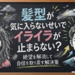 髪型が気に入らないせいでイライラが止まらない？絶望を解消して自信を取り戻す解決策