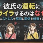 彼氏の運転にイライラするのはなぜ？助手席のストレスを解消し関係を修復する具体策