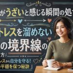 女がうざいと感じる瞬間の処世術！ストレスを溜めない心の境界線の引き方