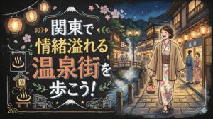 関東で情緒溢れる温泉街を歩こう！大人女子も納得の散策スポット5選